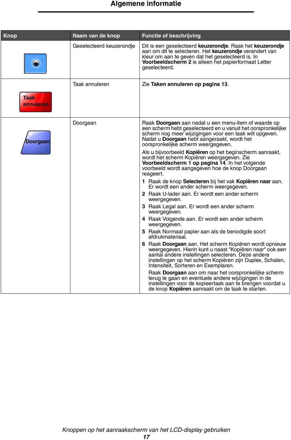 Taak annuleren Doorgaan Doorgaan Raak Doorgaan aan nadat u een menu-item of waarde op een scherm hebt geselecteerd en u vanuit het oorspronkelijke scherm nog meer wijzigingen voor een taak wilt