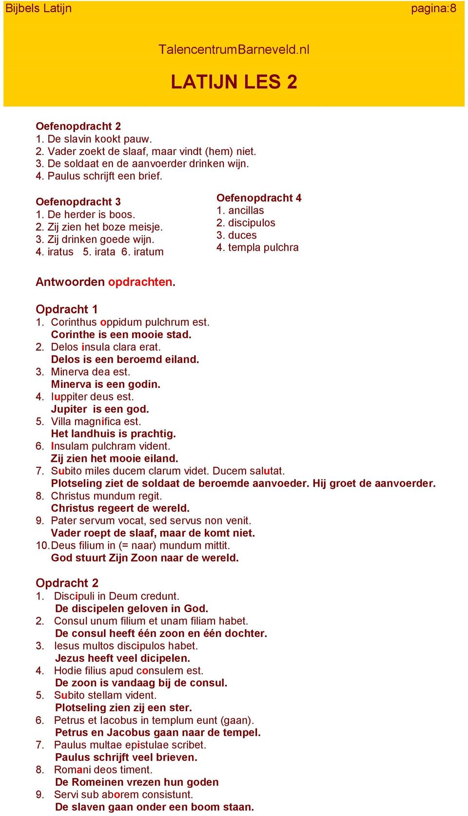 Opdracht 1 1. Corinthus oppidum pulchrum est. Corinthe is een mooie stad. 2. Delos insula clara erat. Delos is een beroemd eiland. 3. Minerva dea est. Minerva is een godin. 4. Iuppiter deus est.