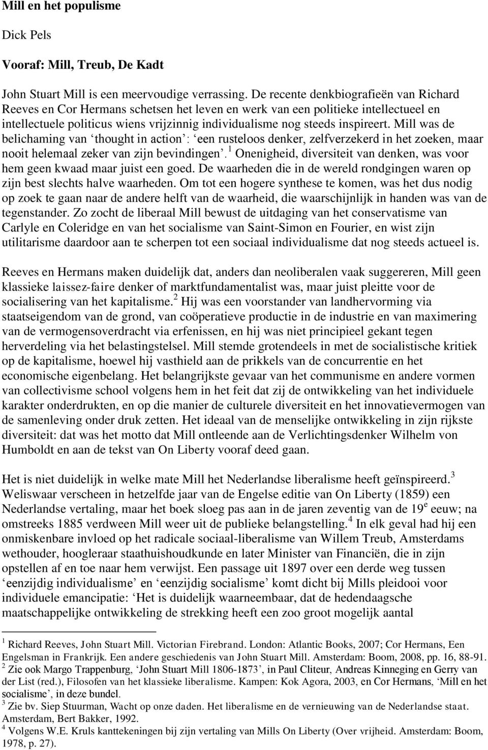 inspireert. Mill was de belichaming van thought in action : een rusteloos denker, zelfverzekerd in het zoeken, maar nooit helemaal zeker van zijn bevindingen.