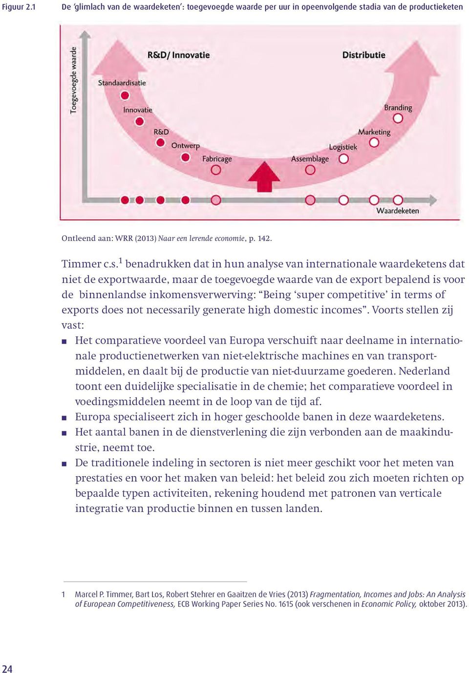 1 benadrukken dat in hun analyse van internationale waardeketens dat niet de exportwaarde, maar de toegevoegde waarde van de export bepalend is voor de binnenlandse inkomensverwerving: Being super