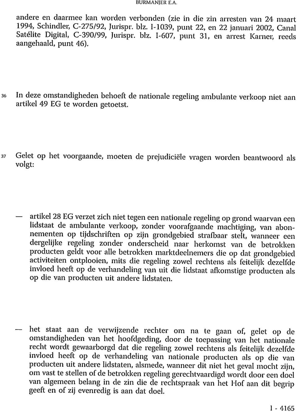 36 In deze omstandigheden behoeft de nationale regeling ambulante verkoop niet aan artikel 49 EG te worden getoetst.