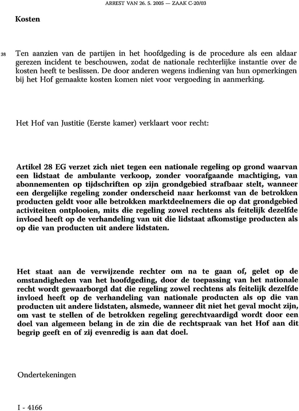 heeft te beslissen. De door anderen wegens indiening van hun opmerkingen bij het Hof gemaakte kosten komen niet voor vergoeding in aanmerking.