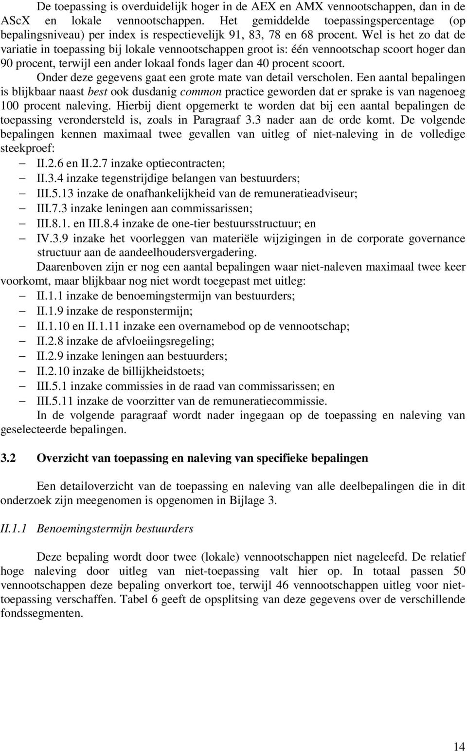 Wel is het zo dat de variatie in toepassing bij lokale vennootschappen groot is: één vennootschap scoort hoger dan 90 procent, terwijl een ander lokaal fonds lager dan 40 procent scoort.