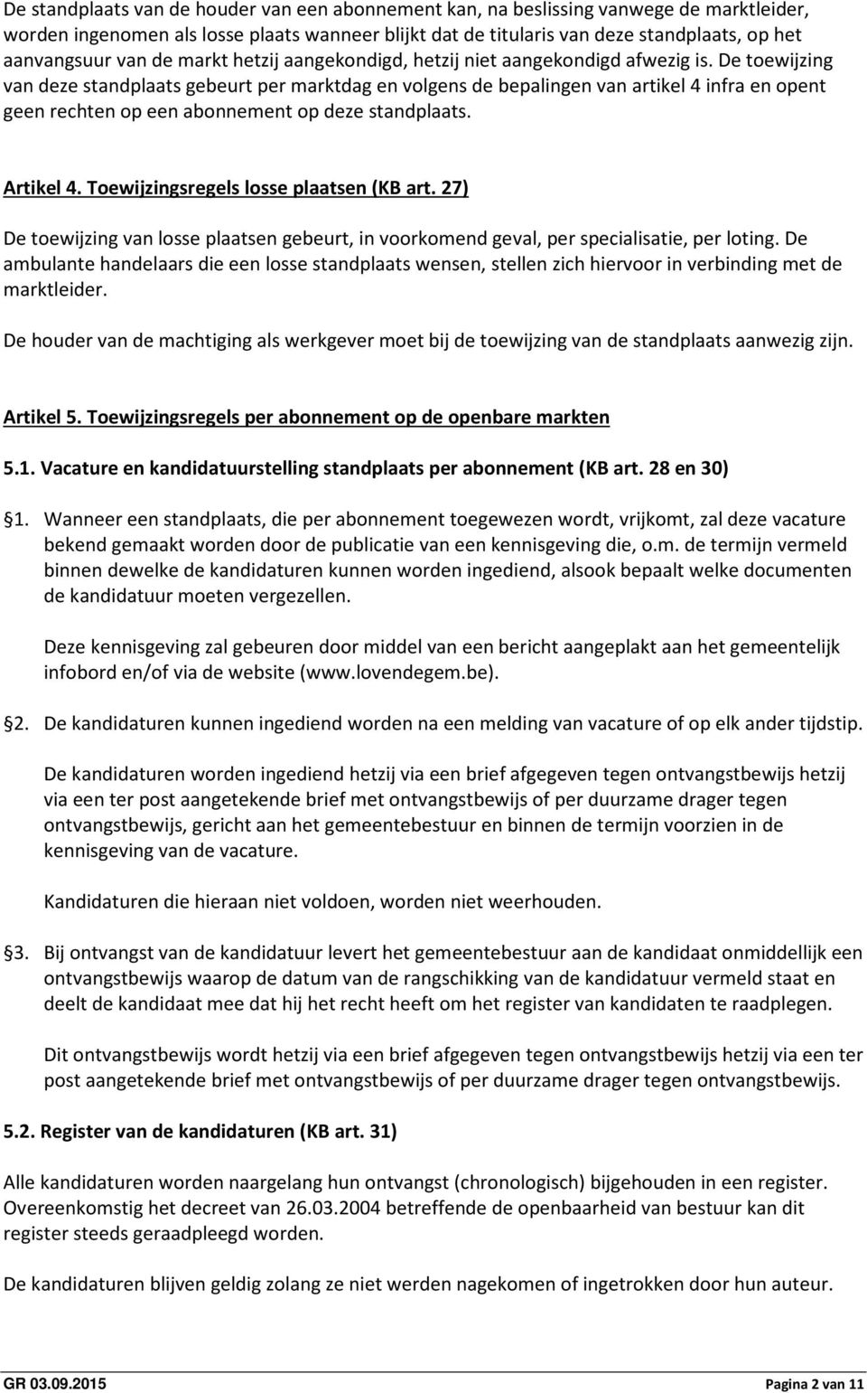 De toewijzing van deze standplaats gebeurt per marktdag en volgens de bepalingen van artikel 4 infra en opent geen rechten op een abonnement op deze standplaats. Artikel 4.