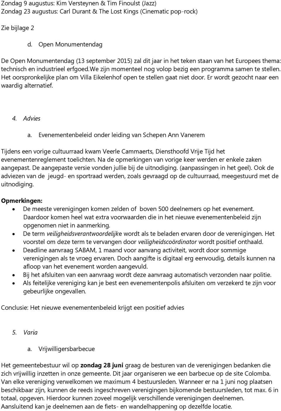 we zijn momenteel nog volop bezig een programma samen te stellen. Het oorspronkelijke plan om Villa Eikelenhof open te stellen gaat niet door. Er wordt gezocht naar een waardig alternatief. 4.