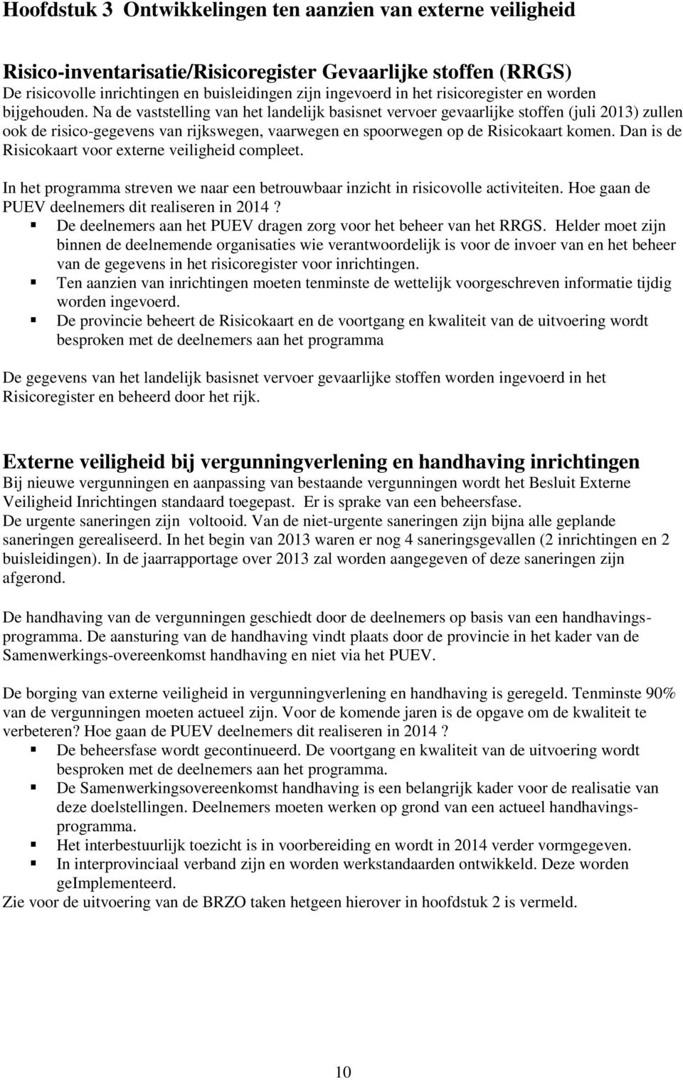 Na de vaststelling van het landelijk basisnet vervoer gevaarlijke stoffen (juli 2013) zullen ook de risico-gegevens van rijkswegen, vaarwegen en spoorwegen op de Risicokaart komen.