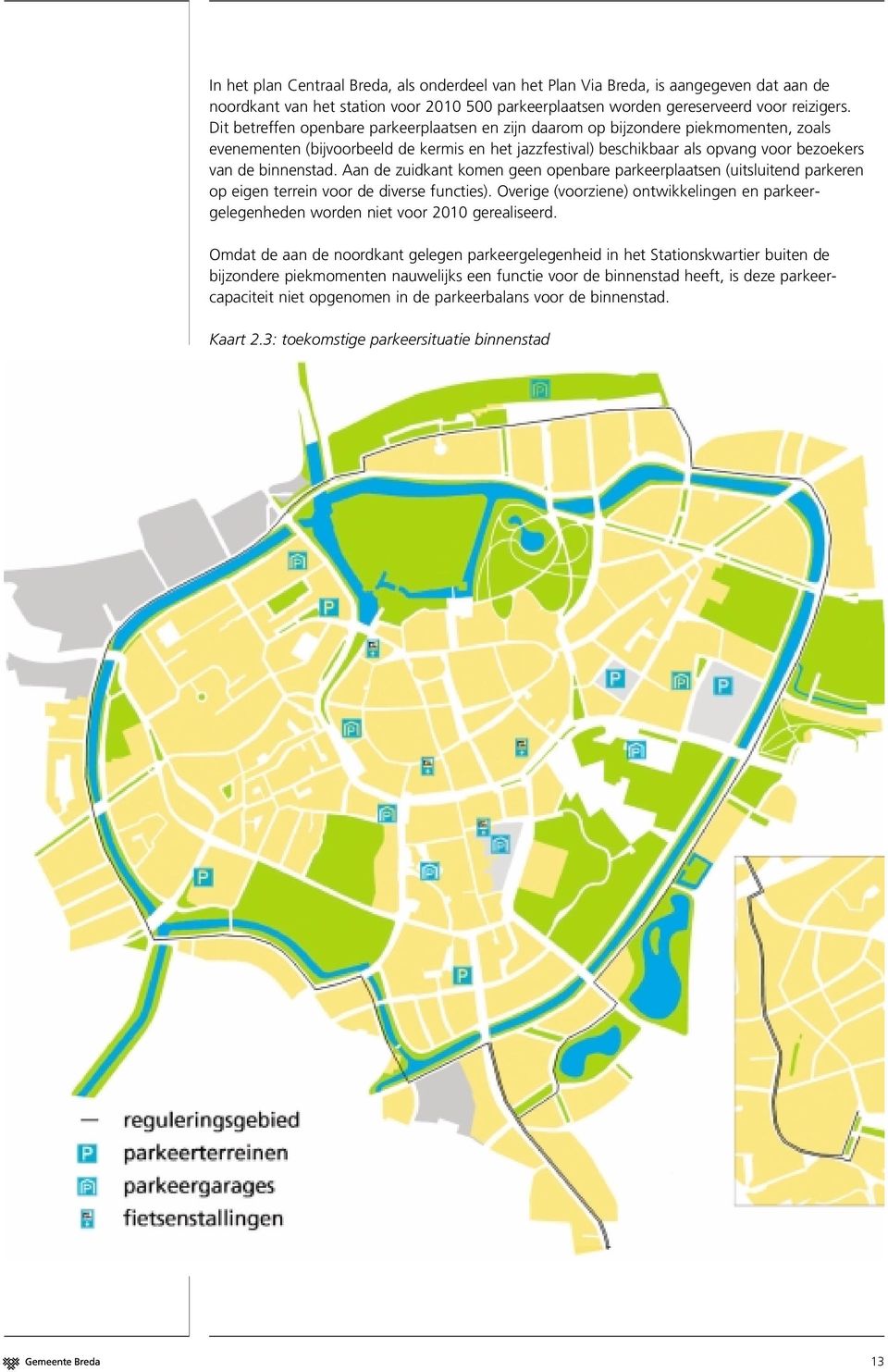 binnenstad. Aan de zuidkant komen geen openbare parkeerplaatsen (uitsluitend parkeren op eigen terrein voor de diverse functies).