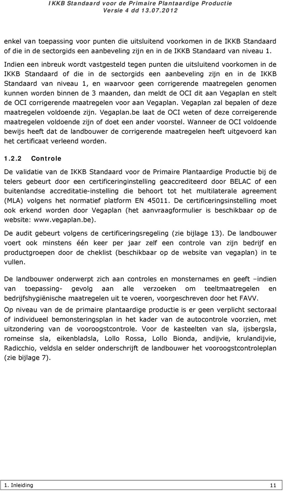 corrigerende maatregelen genomen kunnen worden binnen de 3 maanden, dan meldt de OCI dit aan Vegaplan en stelt de OCI corrigerende maatregelen voor aan Vegaplan.