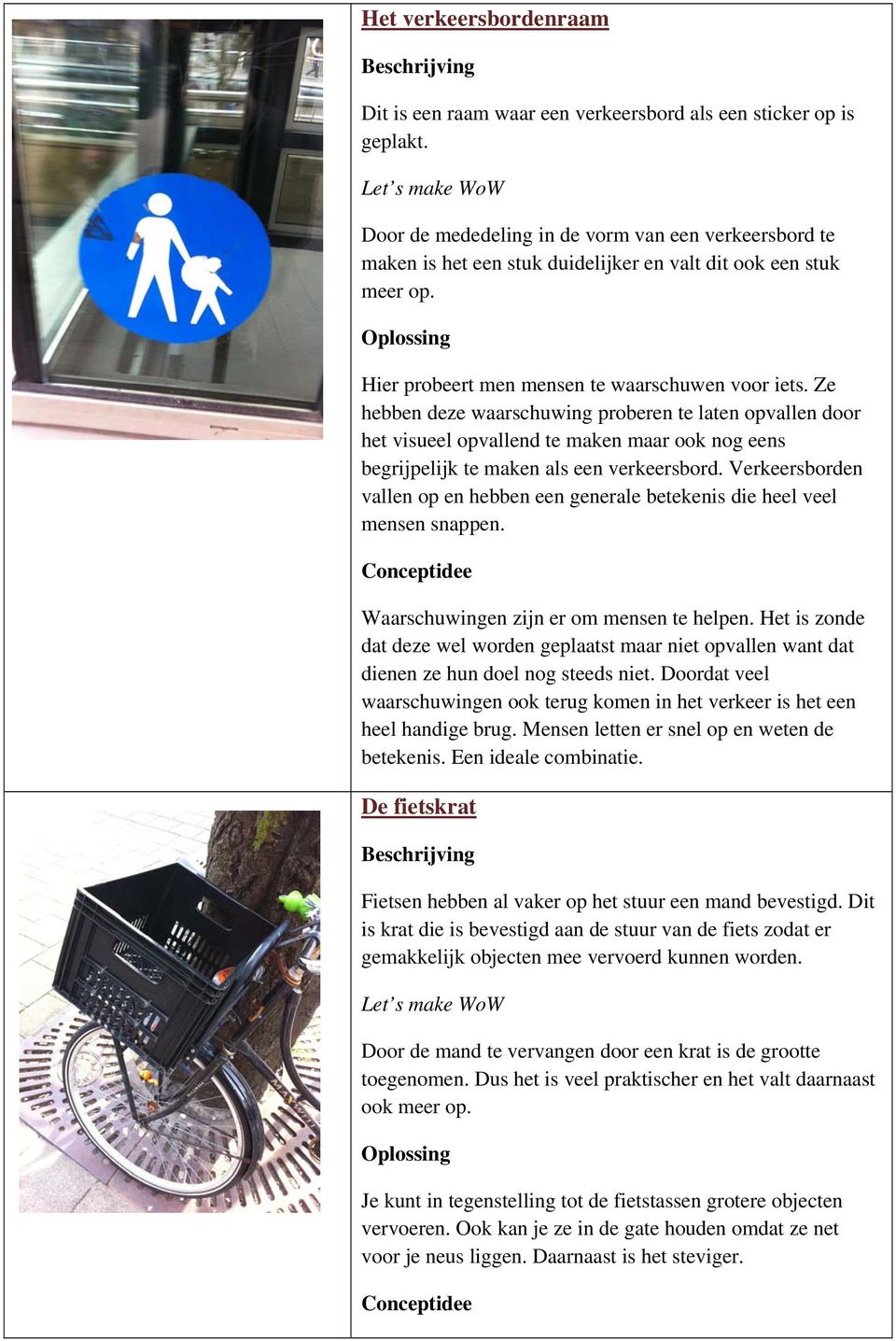 Ze hebben deze waarschuwing proberen te laten opvallen door het visueel opvallend te maken maar ook nog eens begrijpelijk te maken als een verkeersbord.