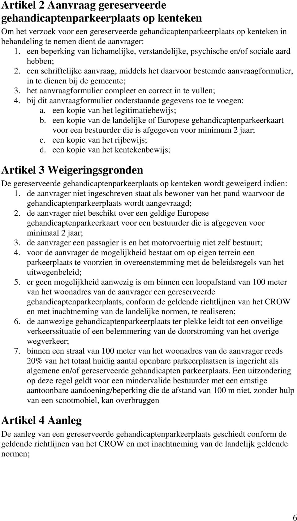 het aanvraagformulier compleet en correct in te vullen; 4. bij dit aanvraagformulier onderstaande gegevens toe te voegen: a. een kopie van het legitimatiebewijs; b.