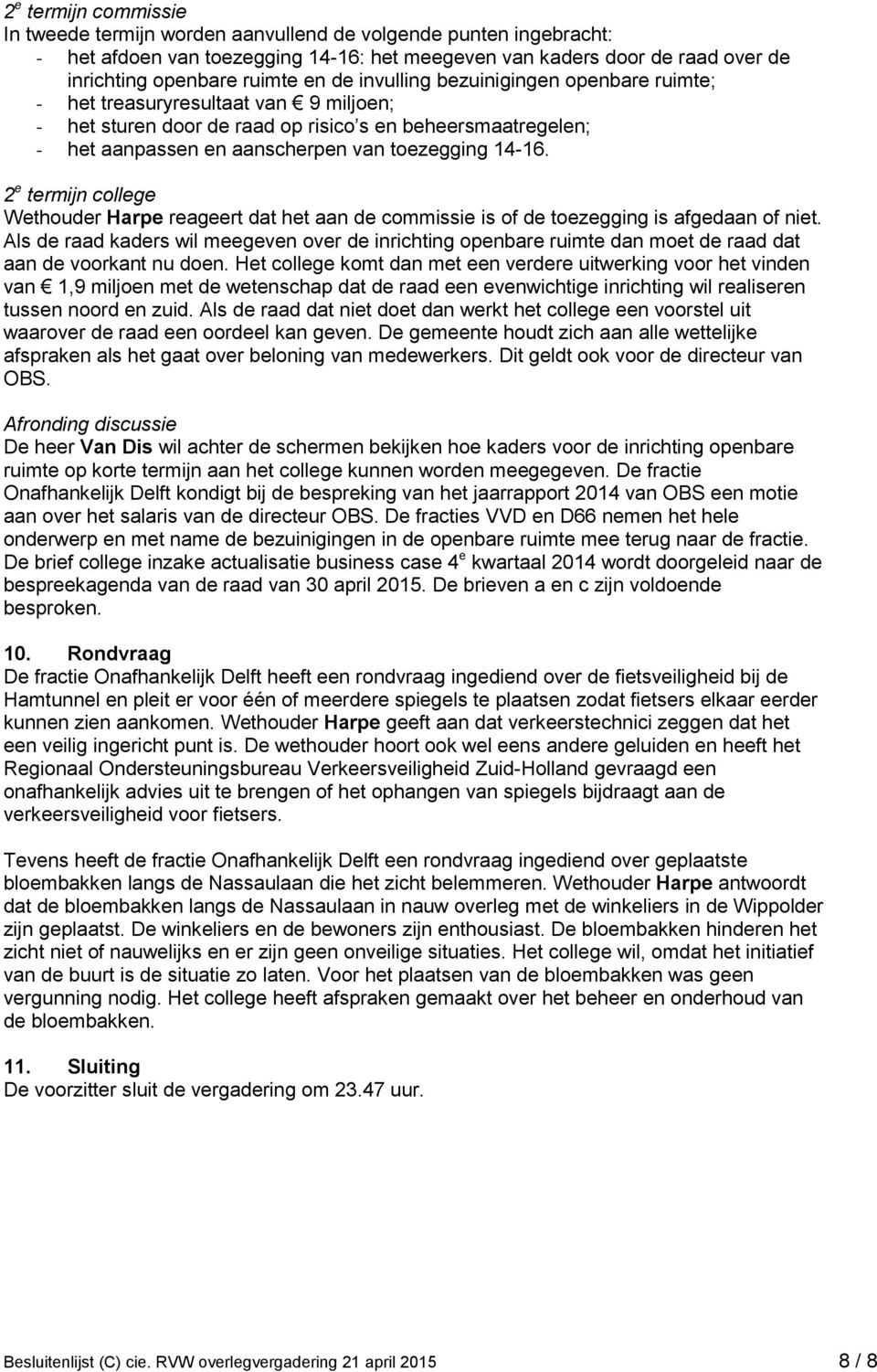 2 e termijn college Wethouder Harpe reageert dat het aan de commissie is of de toezegging is afgedaan of niet.