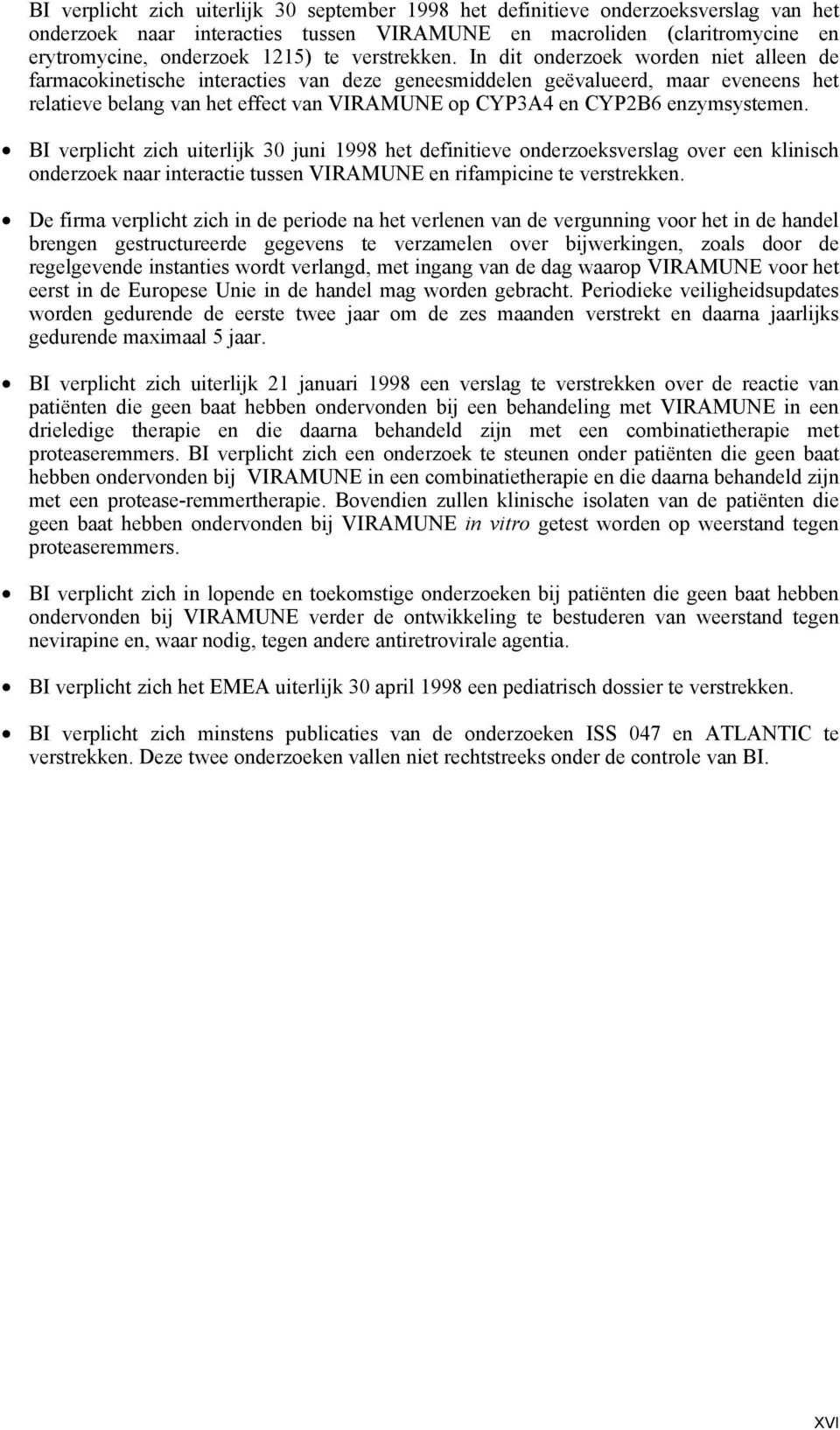 In dit onderzoek worden niet alleen de farmacokinetische interacties van deze geneesmiddelen geëvalueerd, maar eveneens het relatieve belang van het effect van VIRAMUNE op CYP3A4 en CYP2B6