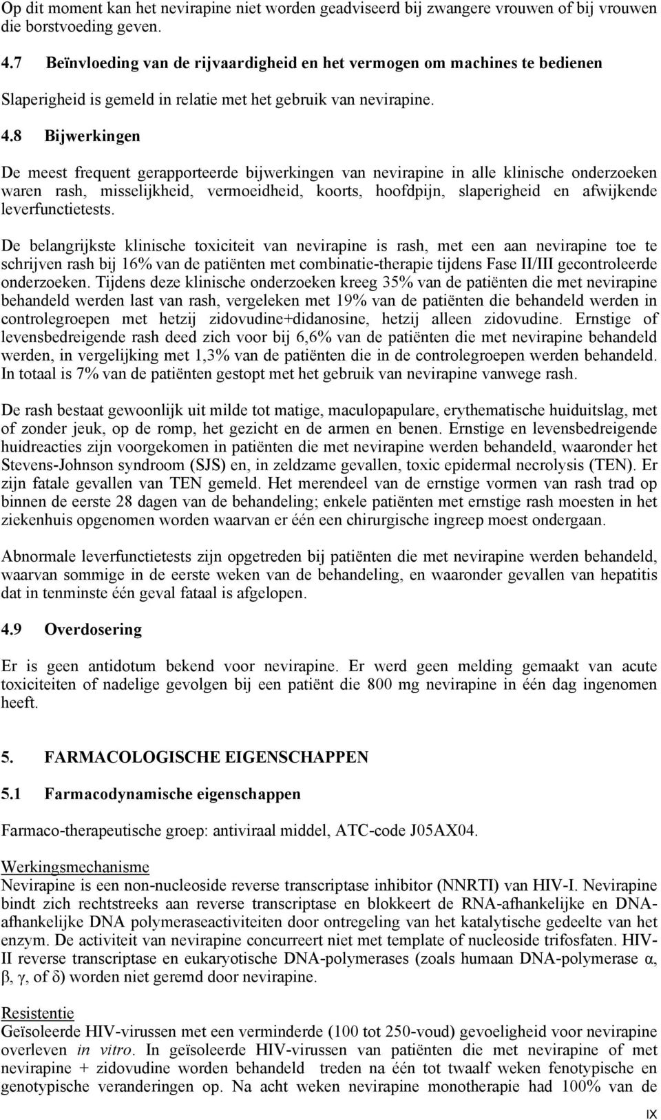 8 Bijwerkingen De meest frequent gerapporteerde bijwerkingen van nevirapine in alle klinische onderzoeken waren rash, misselijkheid, vermoeidheid, koorts, hoofdpijn, slaperigheid en afwijkende