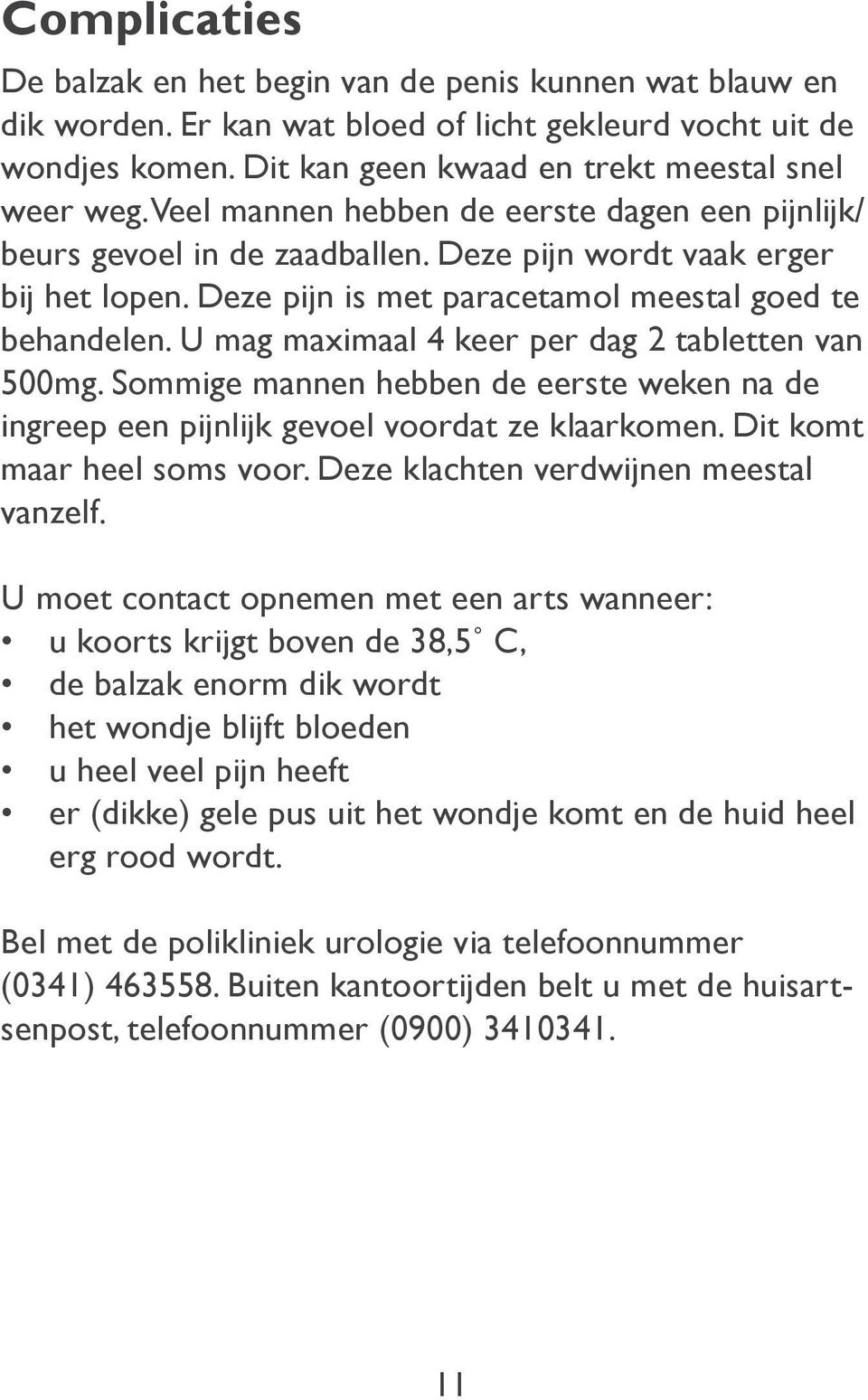 U mag maximaal 4 keer per dag 2 tabletten van 500mg. Sommige mannen hebben de eerste weken na de ingreep een pijnlijk gevoel voordat ze klaarkomen. Dit komt maar heel soms voor.