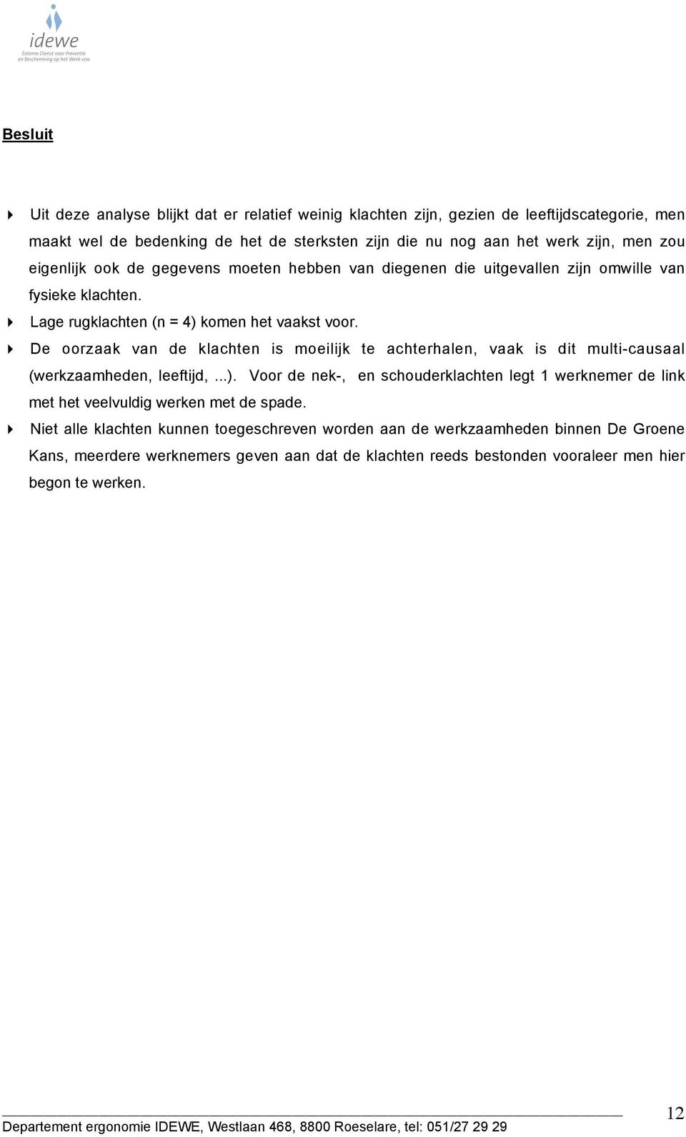 eigenlijk ook de gegevens moeten hebben van diegenen die uitgevallen zijn omwille van fysieke klachten.! Lage rugklachten (n = 4) komen het vaakst voor.