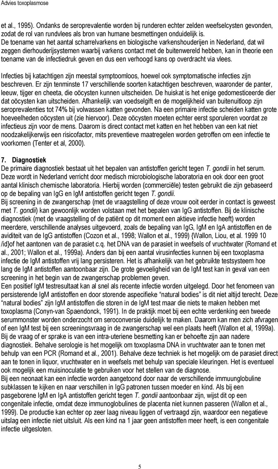 toename van de infectiedruk geven en dus een verhoogd kans op overdracht via vlees. Infecties bij katachtigen zijn meestal symptoomloos, hoewel ook symptomatische infecties zijn beschreven.