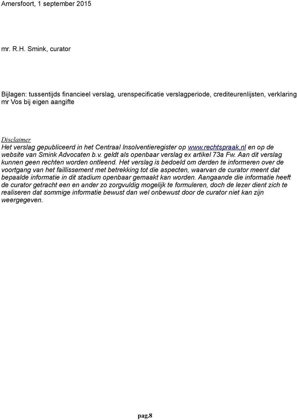 Insolventieregister op www.rechtspraak.nl en op de website van Smink Advocaten b.v. geldt als openbaar verslag ex artikel 73a Fw. Aan dit verslag kunnen geen rechten worden ontleend.