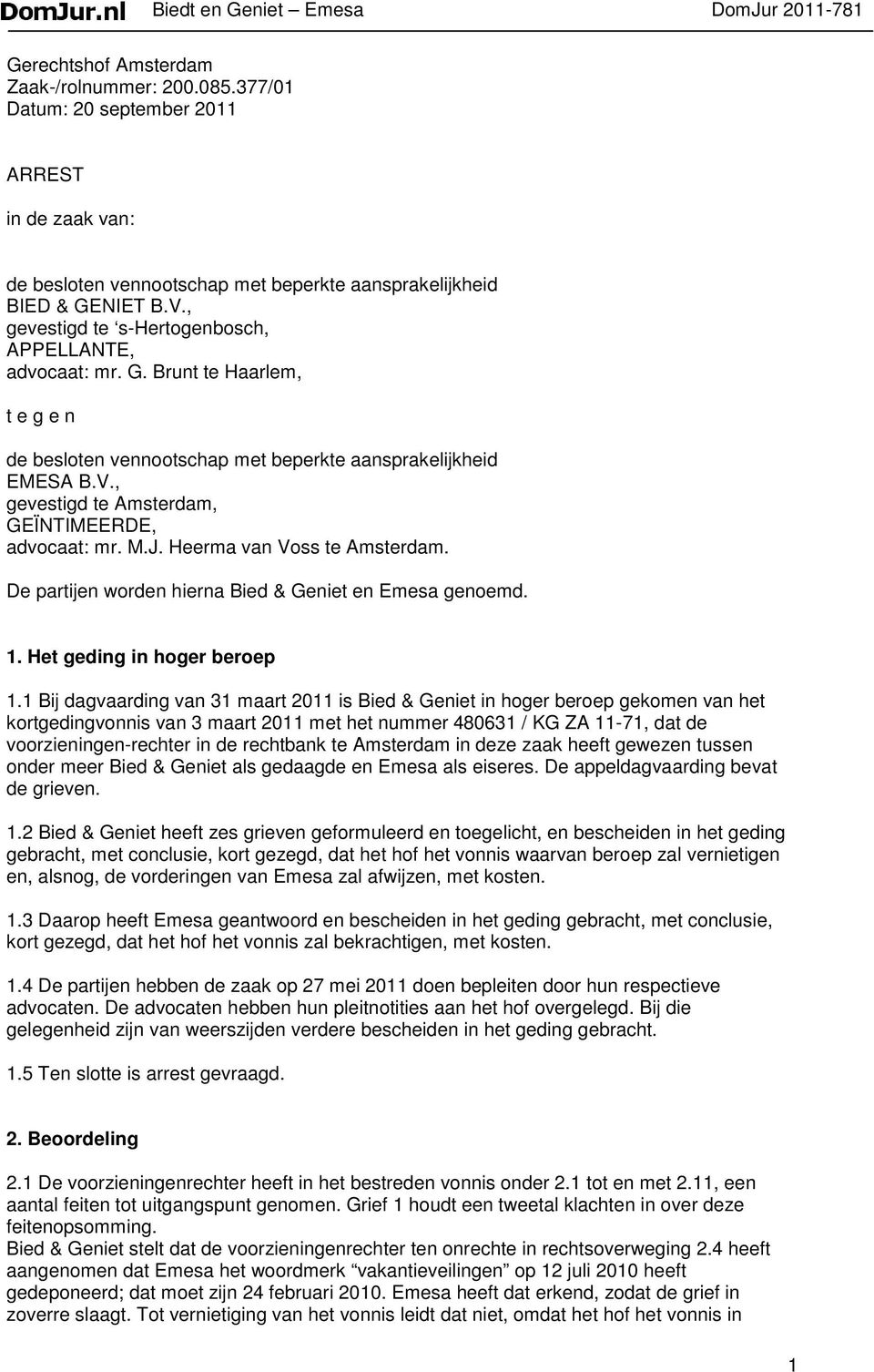 NIET B.V., gevestigd te s-hertogenbosch, APPELLANTE, advocaat: mr. G. Brunt te Haarlem, t e g e n de besloten vennootschap met beperkte aansprakelijkheid EMESA B.V., gevestigd te Amsterdam, GEÏNTIMEERDE, advocaat: mr.