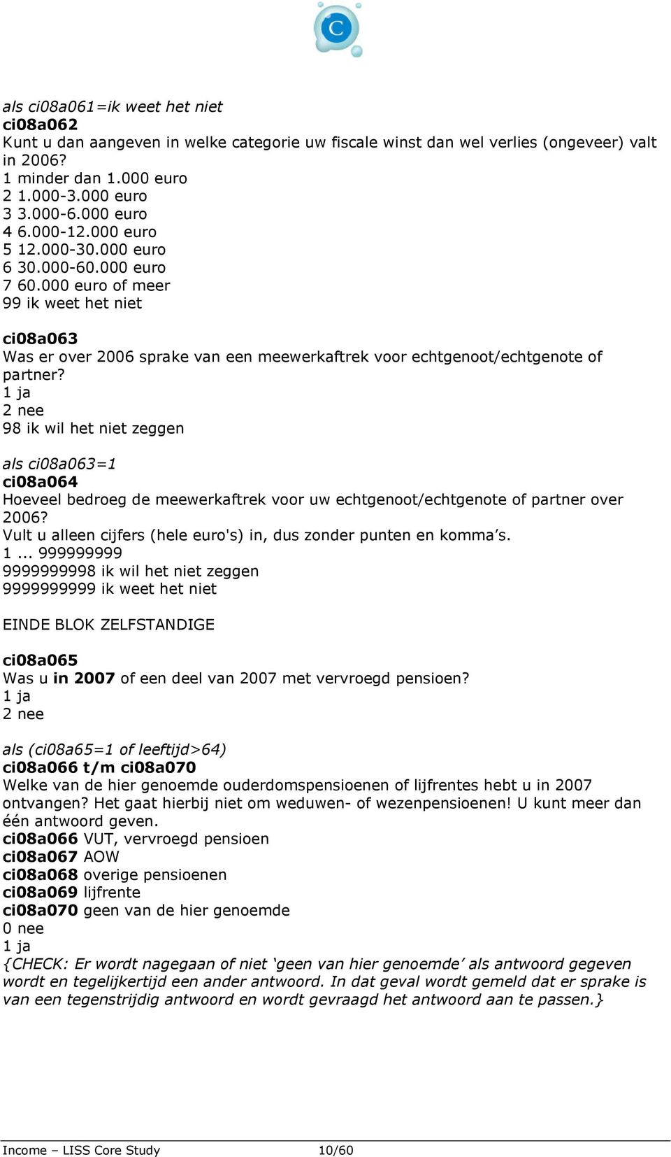 2 nee 98 ik wil het niet zeggen als ci08a063=1 ci08a064 Hoeveel bedroeg de meewerkaftrek voor uw echtgenoot/echtgenote of partner over 2006?