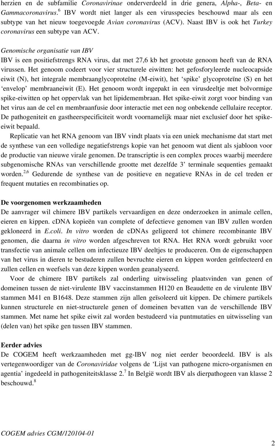 Genomische organisatie van IBV IBV is een positiefstrengs RNA virus, dat met 27,6 kb het grootste genoom heeft van de RNA virussen.