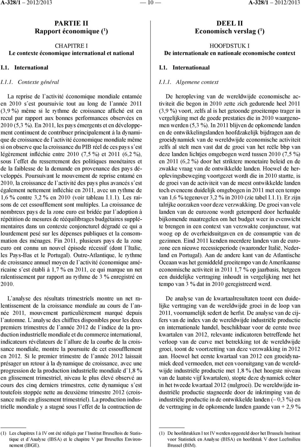 En 2011, les pays émergents et en développement continuent de contribuer principalement à la dynamique de croissance de l activité économique mondiale même si on observe que la croissance du PIB réel