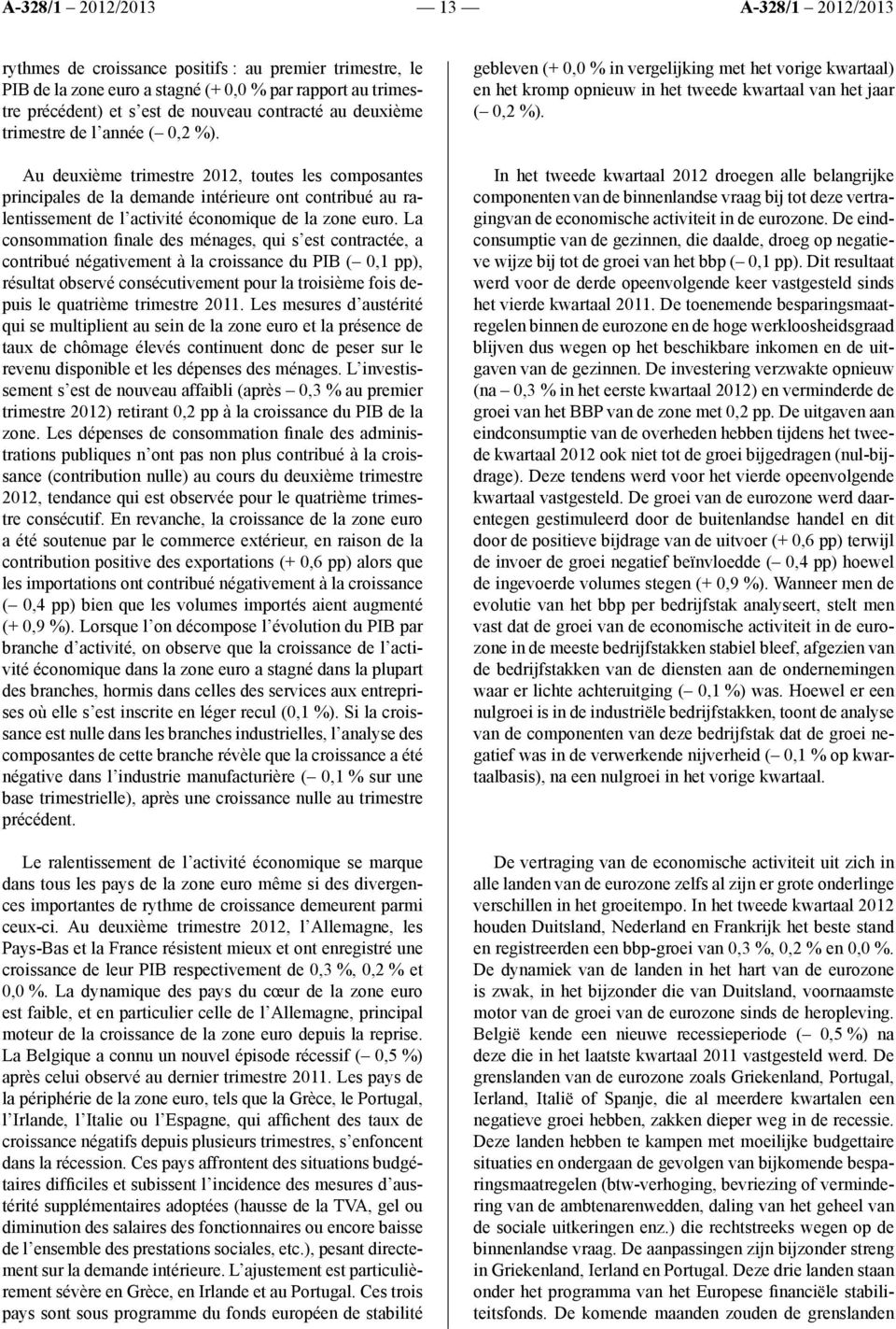 La consommation finale des ménages, qui s est contractée, a contribué négativement à la croissance du PIB ( 0,1 pp), résultat observé consécutivement pour la troisième fois depuis le quatrième