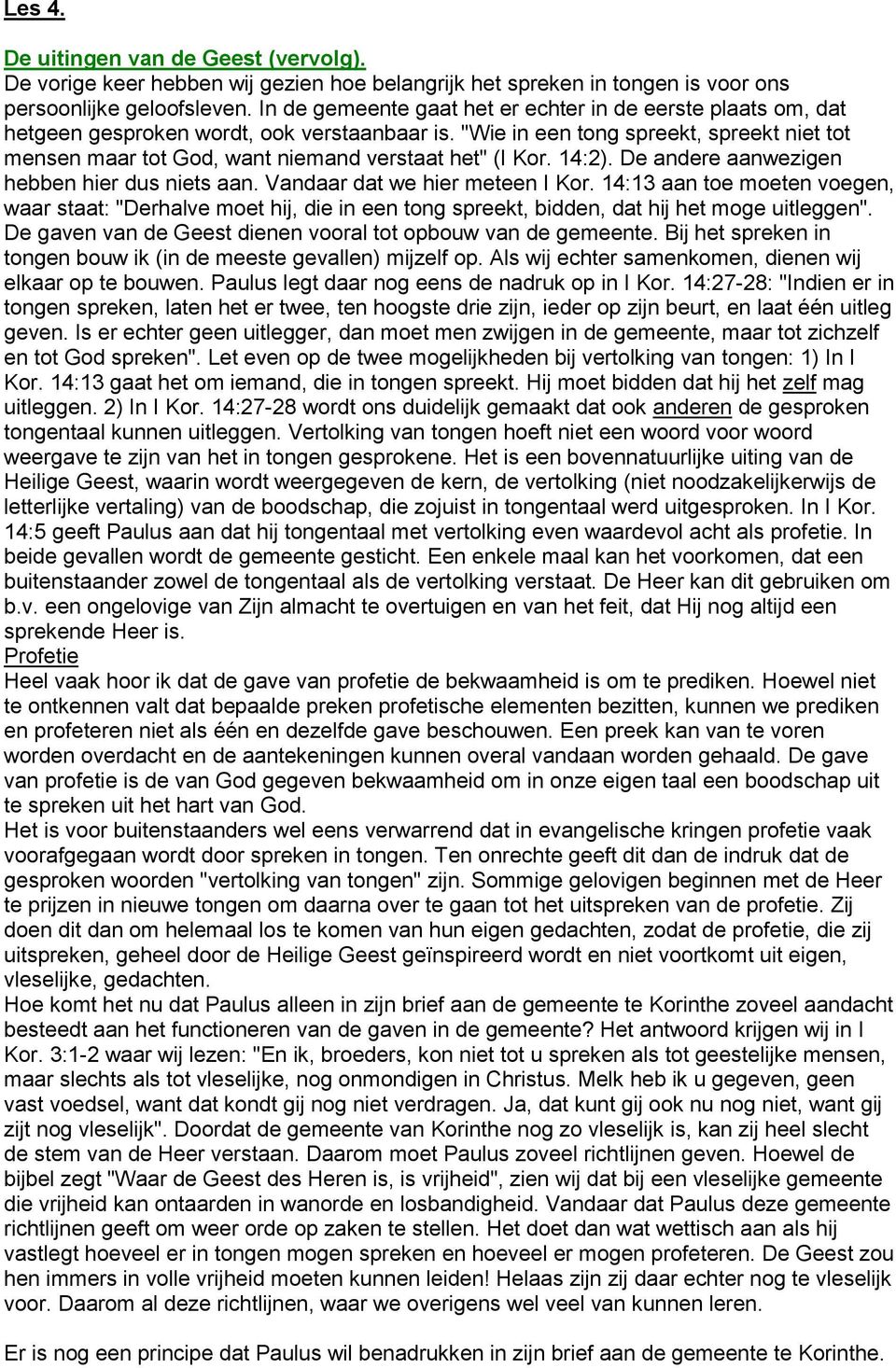 "Wie in een tong spreekt, spreekt niet tot mensen maar tot God, want niemand verstaat het" (I Kor. 14:2). De andere aanwezigen hebben hier dus niets aan. Vandaar dat we hier meteen I Kor.