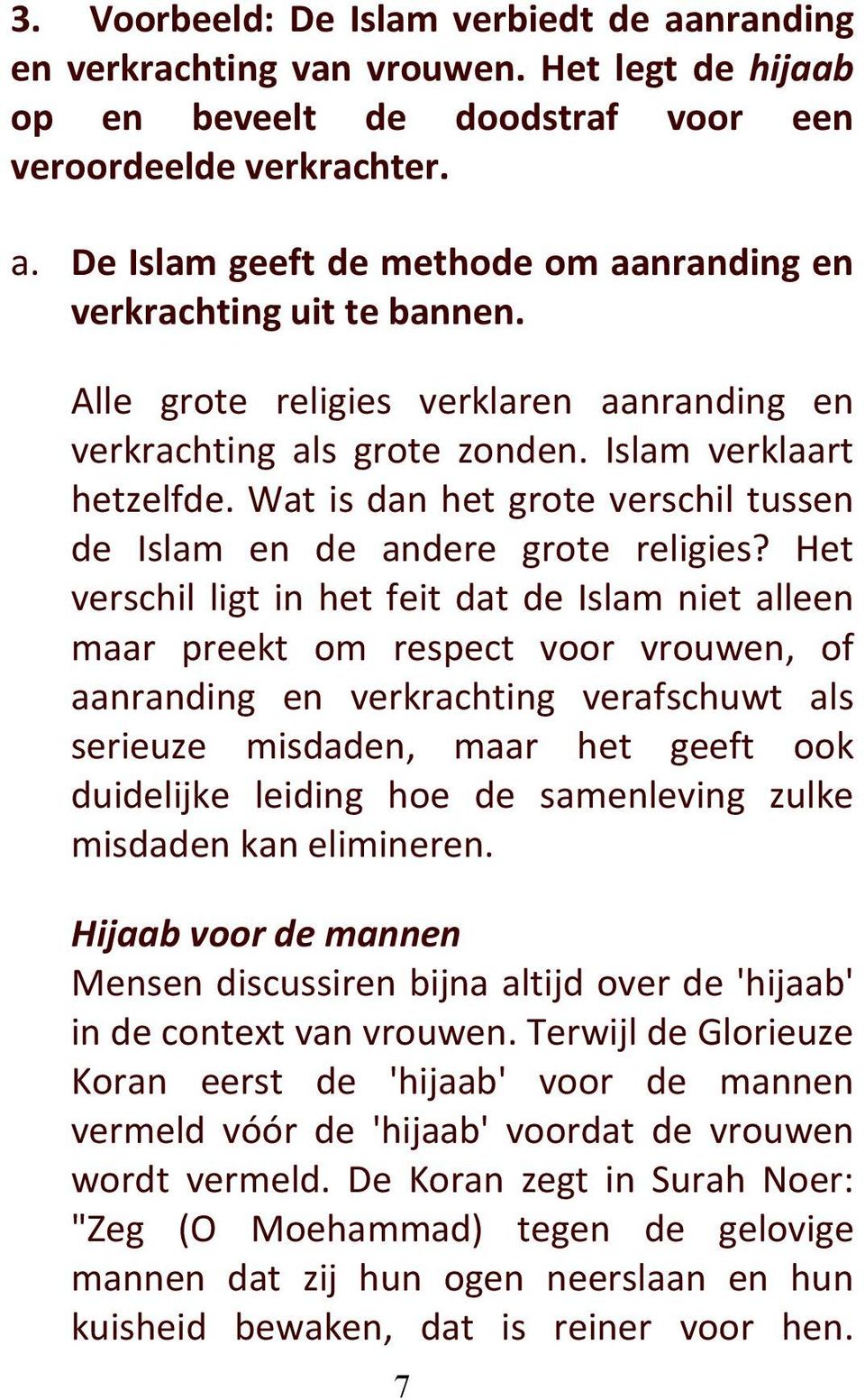 Het verschil ligt in het feit dat de Islam niet alleen maar preekt om respect voor vrouwen, of aanranding en verkrachting verafschuwt als serieuze misdaden, maar het geeft ook duidelijke leiding hoe