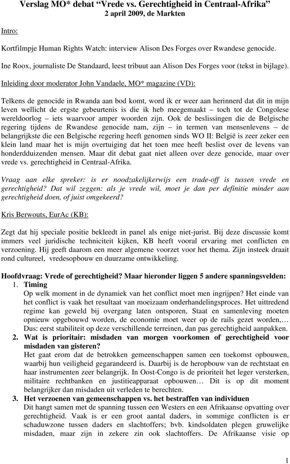 Inleiding door moderator John Vandaele, MO* magazine (VD): Telkens de genocide in Rwanda aan bod komt, word ik er weer aan herinnerd dat dit in mijn leven wellicht de ergste gebeurtenis is die ik heb