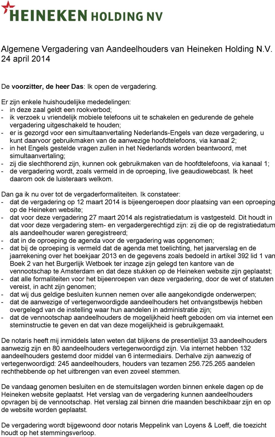 houden; - er is gezorgd voor een simultaanvertaling Nederlands-Engels van deze vergadering, u kunt daarvoor gebruikmaken van de aanwezige hoofdtelefoons, via kanaal 2; - in het Engels gestelde vragen