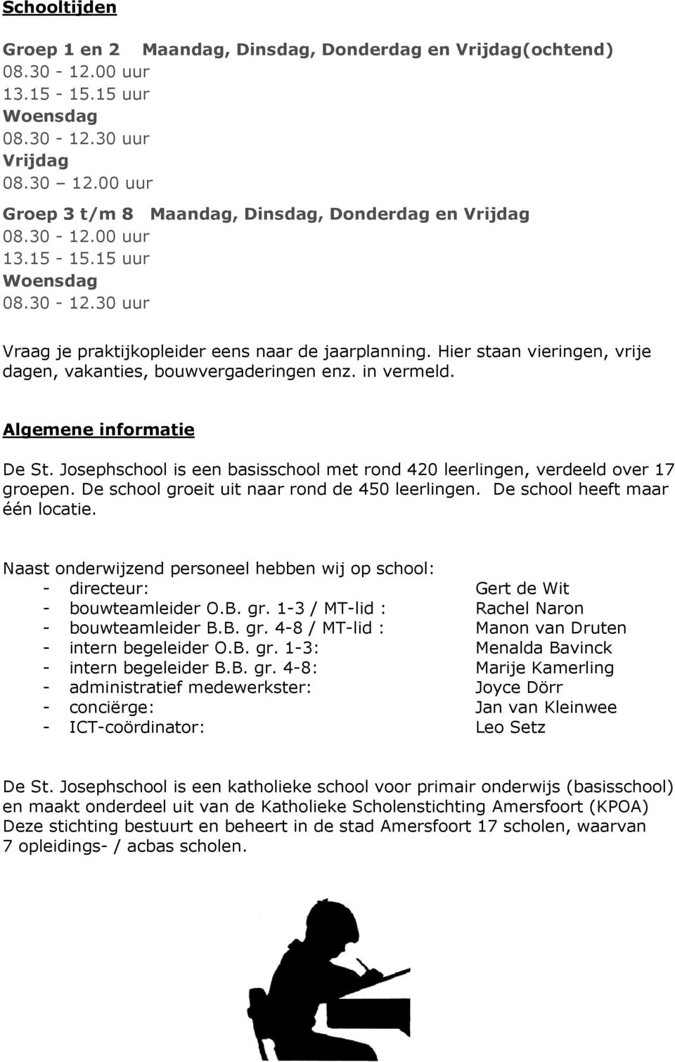 Hier staan vieringen, vrije dagen, vakanties, bouwvergaderingen enz. in vermeld. Algemene informatie De St. Josephschool is een basisschool met rond 420 leerlingen, verdeeld over 17 groepen.