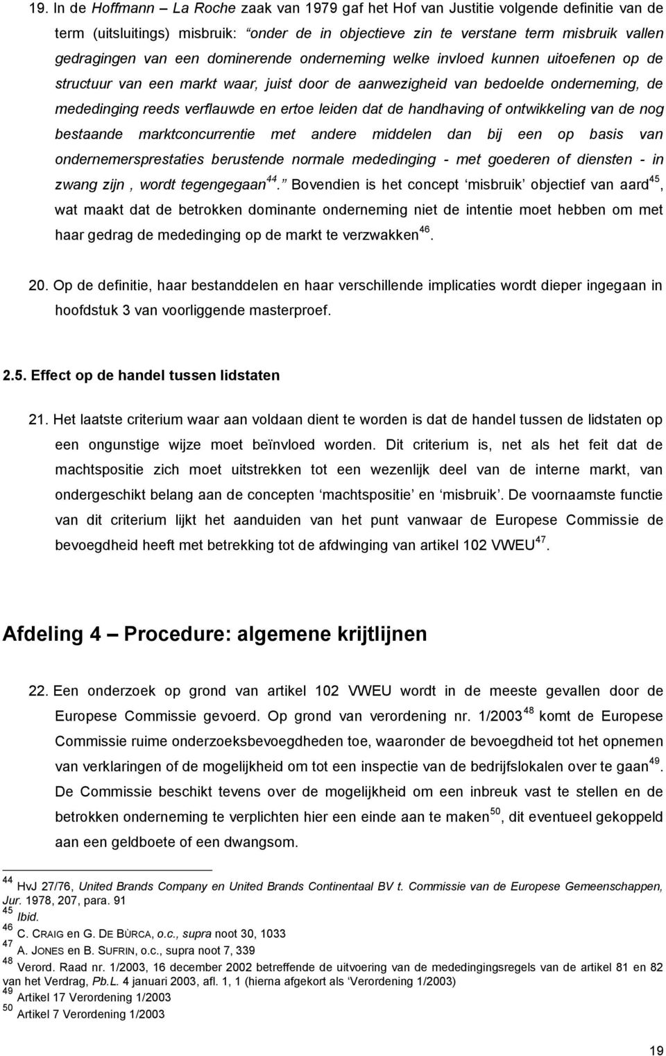 dat de handhaving of ontwikkeling van de nog bestaande marktconcurrentie met andere middelen dan bij een op basis van ondernemersprestaties berustende normale mededinging - met goederen of diensten -