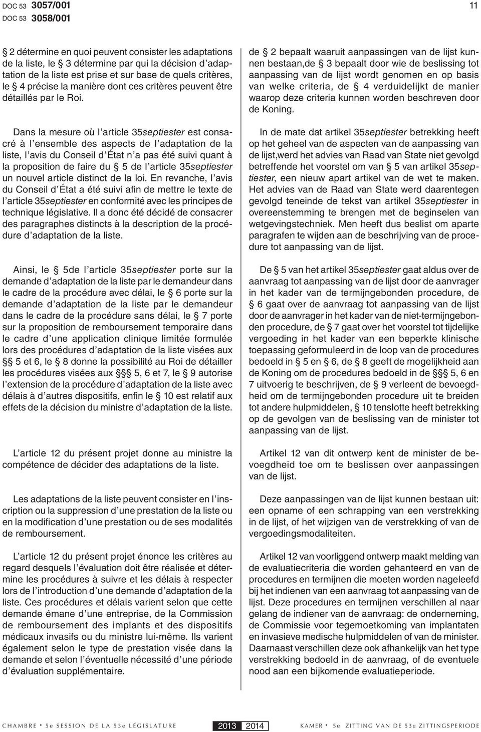 Dans la mesure où l article 35septiester est consacré à l ensemble des aspects de l adaptation de la liste, l avis du Conseil d État n a pas été suivi quant à la proposition de faire du 5 de l