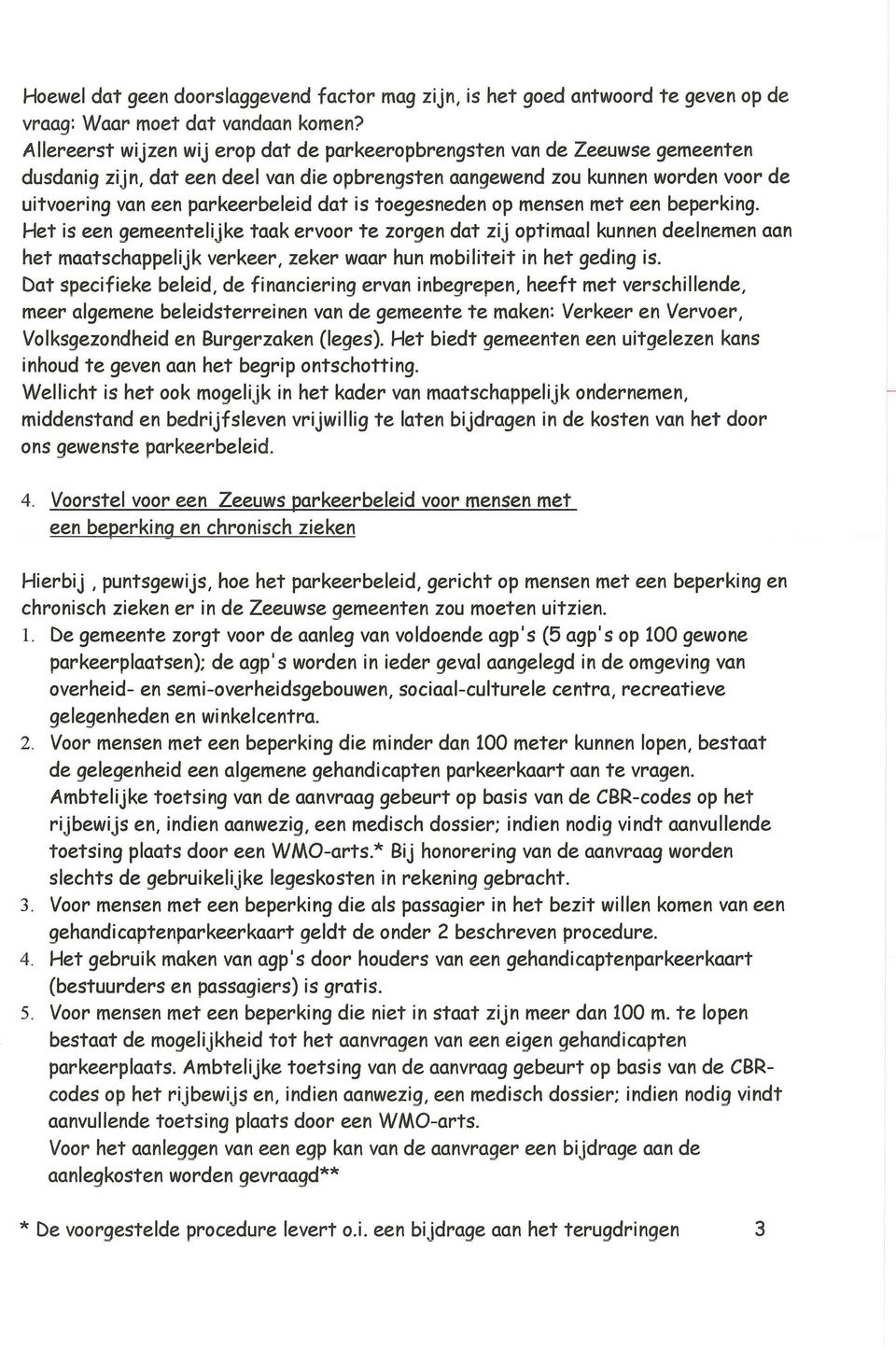 mensen met een beperkin. Het is een emeentelijke taak ervr te zren d zij ptimaal kunnen deelnemen aan het mashappelijk verkeer, zeker waar hun mbiliteit in het edin is.