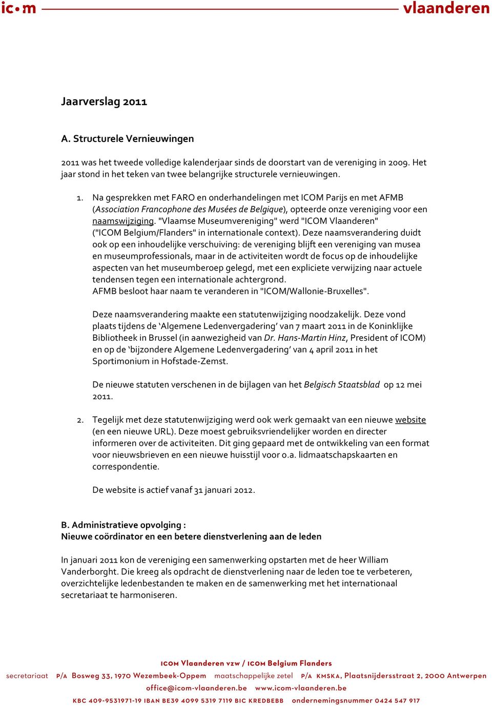 Na gesprekken met FARO en onderhandelingen met ICOM Parijs en met AFMB (Association Francophone des Musées de Belgique), opteerde onze vereniging voor een naamswijziging.