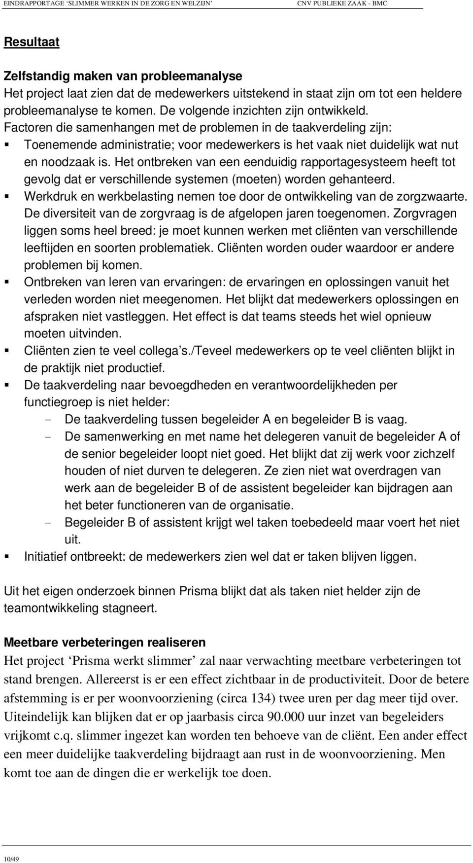 Het ontbreken van een eenduidig rapportagesysteem heeft tot gevolg dat er verschillende systemen (moeten) worden gehanteerd.