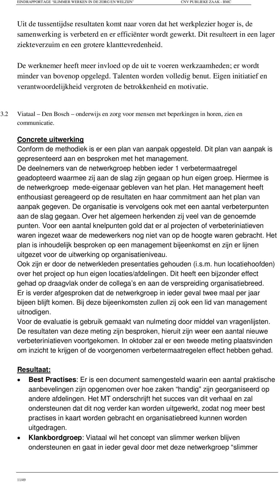 Talenten worden volledig benut. Eigen initiatief en verantwoordelijkheid vergroten de betrokkenheid en motivatie. 3.