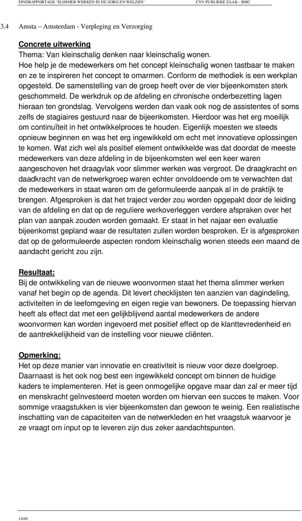 De samenstelling van de groep heeft over de vier bijeenkomsten sterk geschommeld. De werkdruk op de afdeling en chronische onderbezetting lagen hieraan ten grondslag.