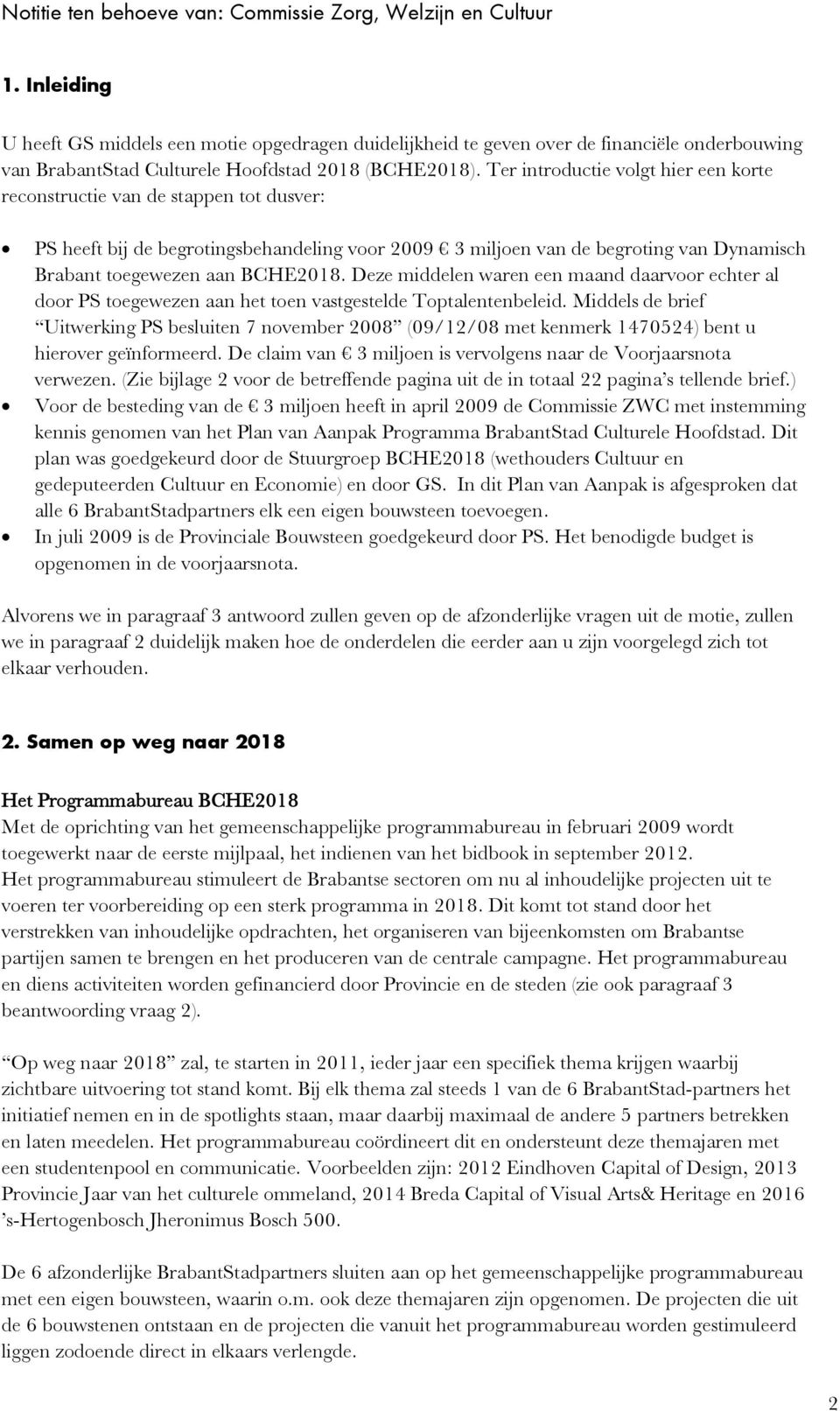 Ter introductie volgt hier een korte reconstructie van de stappen tot dusver: PS heeft bij de begrotingsbehandeling voor 2009 3 miljoen van de begroting van Dynamisch Brabant toegewezen aan BCHE2018.