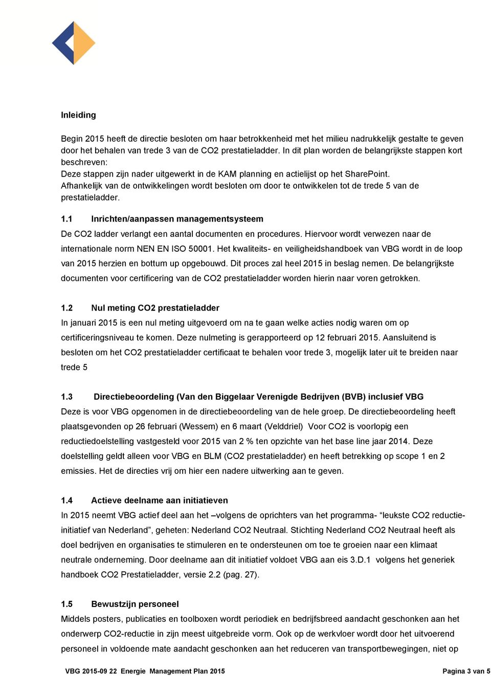 Afhankelijk van de ontwikkelingen wordt besloten om door te ontwikkelen tot de trede 5 van de prestatieladder. 1.