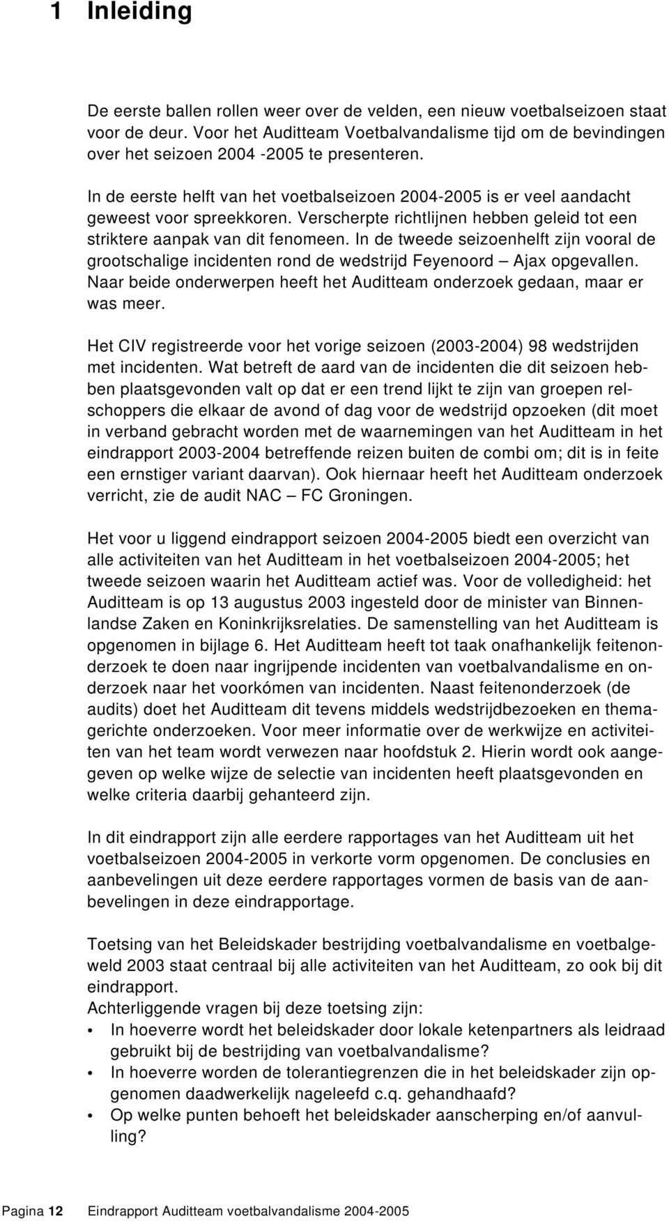 Verscherpte richtlijnen hebben geleid tot een striktere aanpak van dit fenomeen. In de tweede seizoenhelft zijn vooral de grootschalige incidenten rond de wedstrijd Feyenoord Ajax opgevallen.