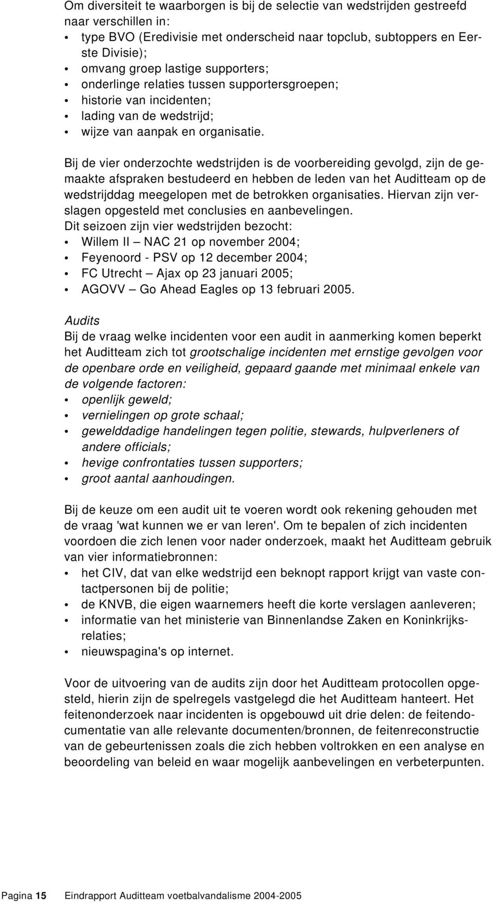 Bij de vier onderzochte wedstrijden is de voorbereiding gevolgd, zijn de gemaakte afspraken bestudeerd en hebben de leden van het Auditteam op de wedstrijddag meegelopen met de betrokken organisaties.