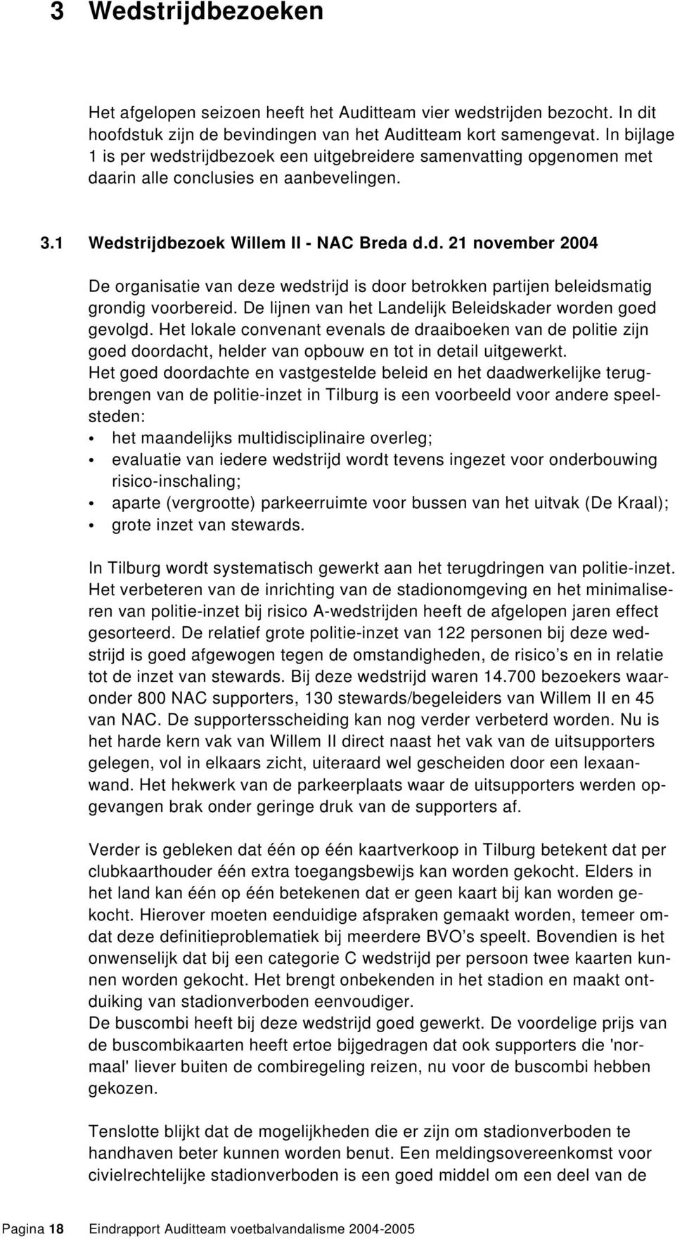 De lijnen van het Landelijk Beleidskader worden goed gevolgd. Het lokale convenant evenals de draaiboeken van de politie zijn goed doordacht, helder van opbouw en tot in detail uitgewerkt.