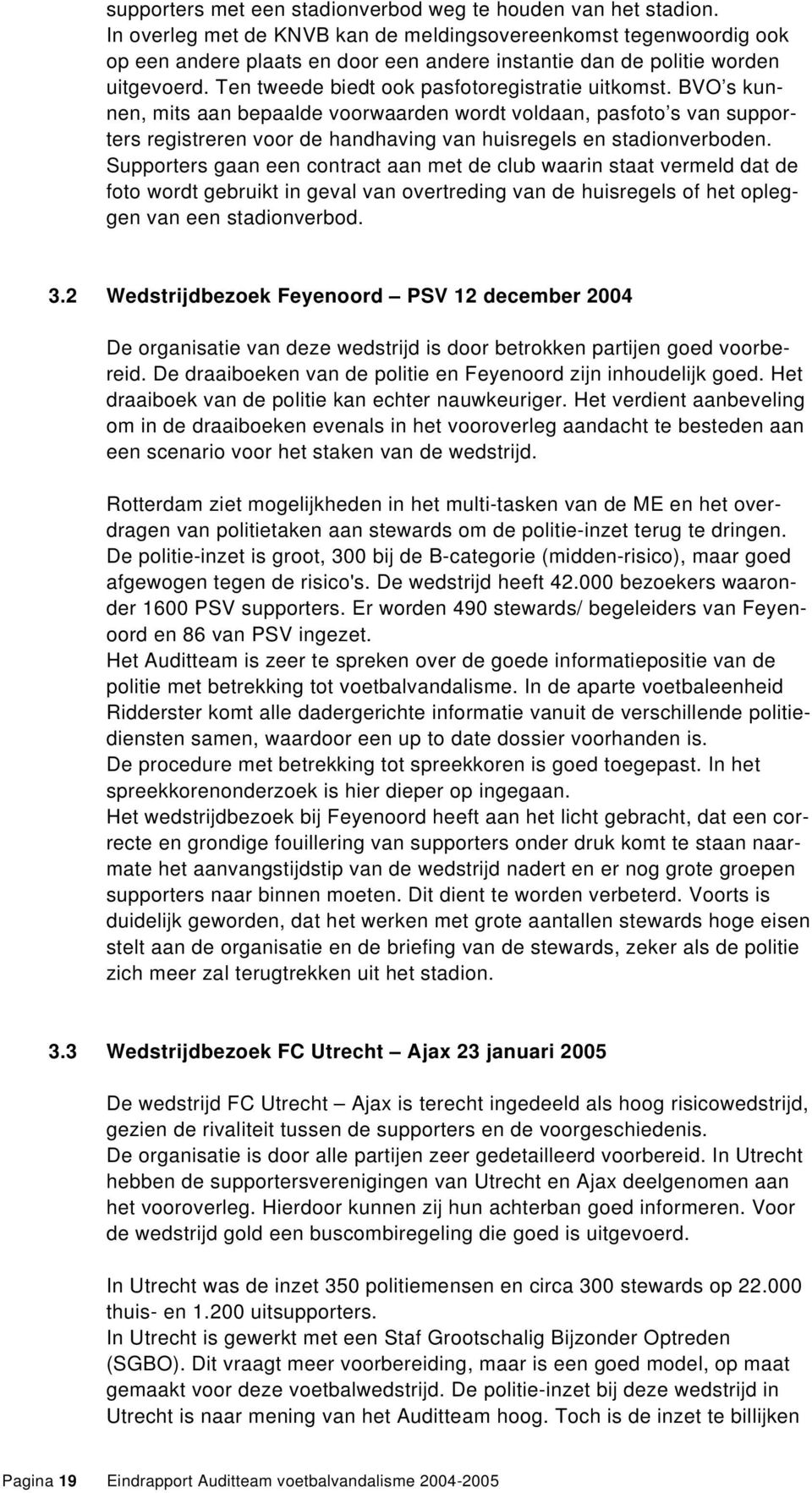 Ten tweede biedt ook pasfotoregistratie uitkomst. BVO s kunnen, mits aan bepaalde voorwaarden wordt voldaan, pasfoto s van supporters registreren voor de handhaving van huisregels en stadionverboden.