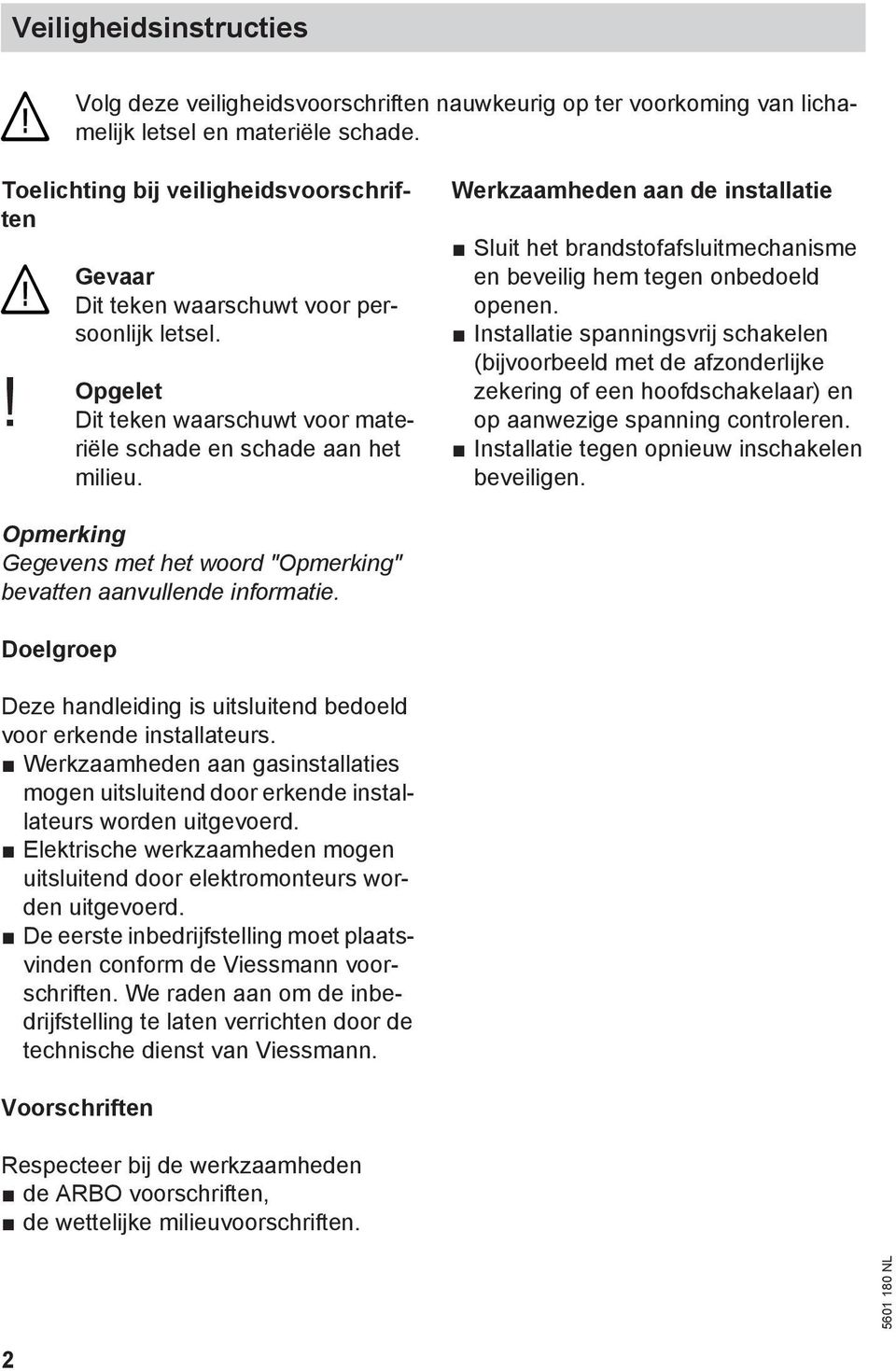 Werkzaamheden aan de installatie Sluit het brandstofafsluitmechanisme en beveilig hem tegen onbedoeld openen.