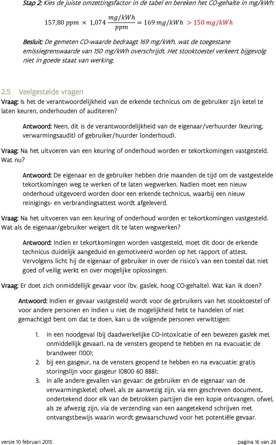 5 Veelgestelde vragen Vraag: Is het de verantwoordelijkheid van de erkende technicus om de gebruiker zijn ketel te laten keuren, onderhouden of auditeren?