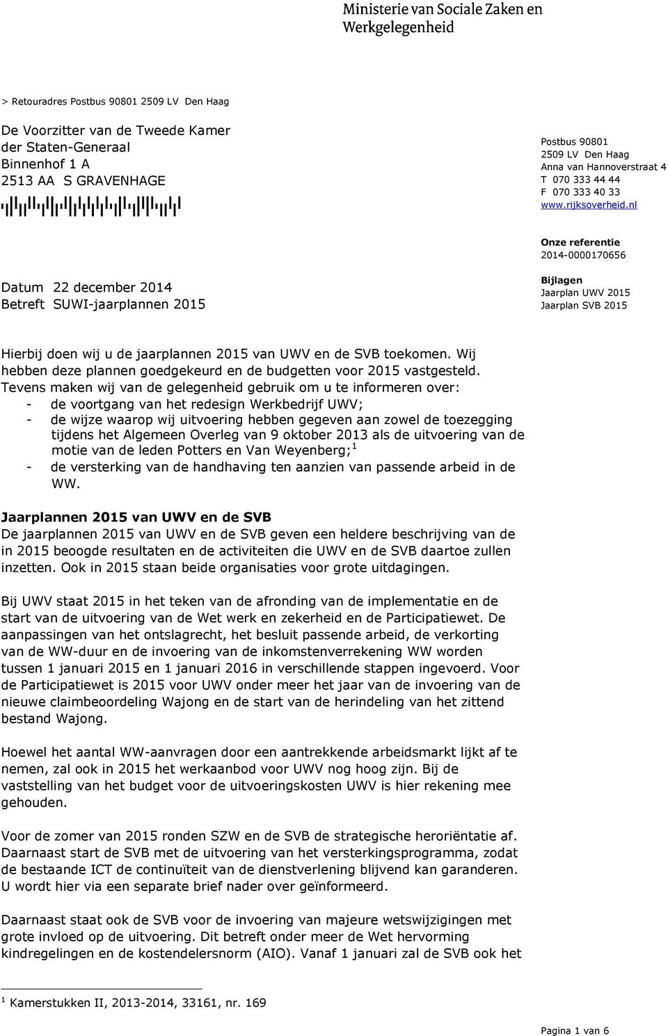 nl 22 december 2014 Betreft SUWI-jaarplannen 2015 Bijlagen Jaarplan UWV 2015 Jaarplan SVB 2015 Hierbij doen wij u de jaarplannen 2015 van UWV en de SVB toekomen.