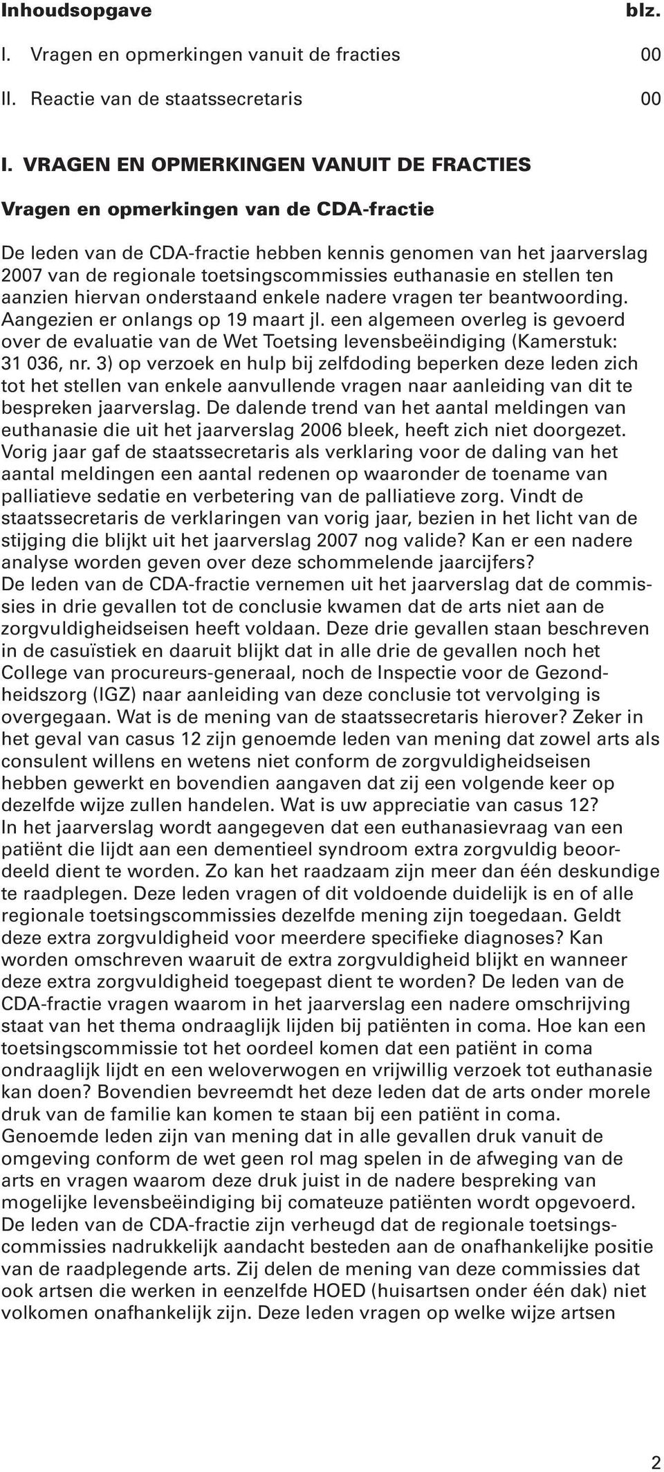 euthanasie en stellen ten aanzien hiervan onderstaand enkele nadere vragen ter beantwoording. Aangezien er onlangs op 19 maart jl.