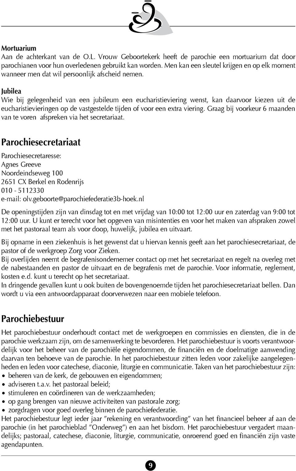 Jubilea Wie bij gelegenheid van een jubileum een eucharistieviering wenst, kan daarvoor kiezen uit de eucharistievieringen op de vastgestelde tijden of voor een extra viering.