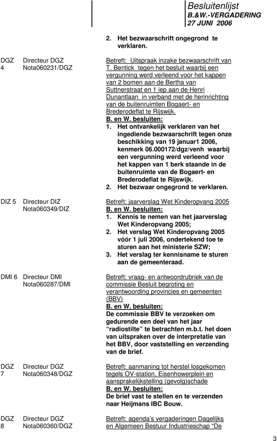 buitenruimten Bogaert- en Brederodeflat te Rijswijk. 1. Het ontvankelijk verklaren van het ingediende bezwaarschrift tegen onze beschikking van 19 januar1 2006, kenmerk 06.